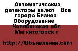 Автоматические детекторы валют - Все города Бизнес » Оборудование   . Челябинская обл.,Магнитогорск г.